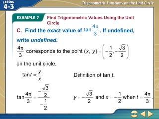 Find Trigonometric Values Using the Unit
Circle
Definition of tan t.
C. Find the exact value of . If undefined,
write undefined.
 