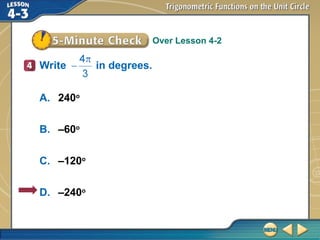 Over Lesson 4-2
A. 240o
B. –60o
C. –120o
D. –240o
Write in degrees.
 