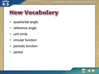 • quadrantal angle
• reference angle
• unit circle
• circular function
• periodic function
• period
 