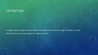 TABLE OF CONVERSION FOR DEGREES AND RADIANS
DEGREES
30◦ 45◦ 60◦ 90◦ 180◦ 360◦
RADIAN ∏ ∕ 6 ∏ ∕ 4 ∏ ∕ 3 ∏ ∕ 2 ∏ 2∏
 