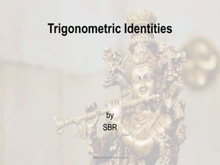 Trigonometric Identities
by
SBR
www.harekrishnahub.com
 