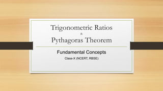 Trigonometric Ratios
&
Pythagoras Theorem
Fundamental Concepts
Class-X (NCERT, RBSE)
 
