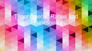 Trigonometric Ratios and
Functions
1
 
