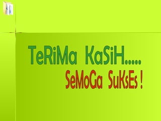 TeRiMa  KaSiH..... SeMoGa  SuKsEs ! 