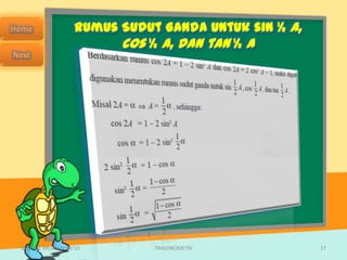 Rumus Sudut Ganda untuk sin ½ A,
                         cos ½ A, dan tan ½ A




SMA N 1 MEJAYAN 09/10         TRIGONOMETRI            17
 