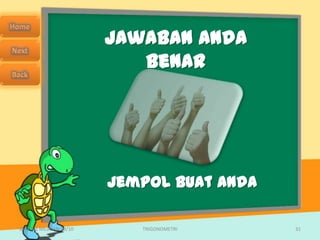 Jawaban Anda
                           Benar




                        Jempol Buat Anda

SMA N 1 MEJAYAN 09/10      TRIGONOMETRI    31
 