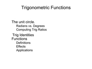Trigonometric Functions ,[object Object],[object Object],[object Object],Trig Identities ,[object Object],[object Object],[object Object],[object Object]