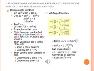USE DOUBLE-ANGLE AND HALF-ANGLE FORMULAS TO PROVE AND/OR
SIMPLIFY OTHER TRIGONOMETRIC IDENTITIES.

 