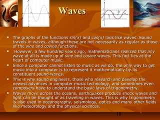 Waves










The graphs of the functions sin(x) and cos(x) look like waves. Sound
travels in waves, although these...