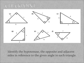 Identify the hypotenuse, the opposite and adjacent

sides in reference to the given angle in each triangle.

 