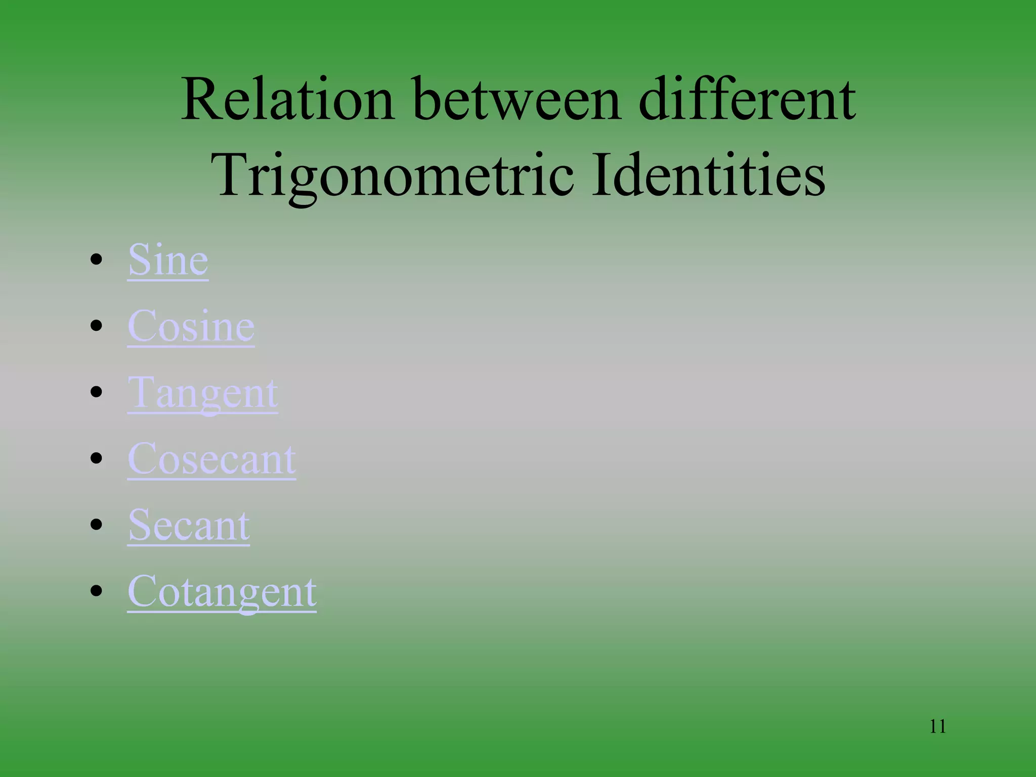 11
Relation between different
Trigonometric Identities
• Sine
• Cosine
• Tangent
• Cosecant
• Secant
• Cotangent
 