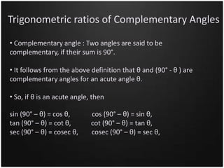 Trigonometric ratios of Complementary Angles
• Complementary angle : Two angles are said to be
complementary, if their sum...