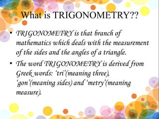 TRIGONOMETRIC RATIOS
• Let us consider a right triangle.
• Here angle A is an acute angle. The position of the side BC wit...