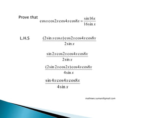 Prove that
x
x
xxxx
sin16
16sin
8cos4cos2coscos 
x
xxxxx
sin2
8cos4cos2cos)cossin2(L.H.S
x
xxxx
sin2
8cos4cos2cos2sin
x
xxxx
sin4
8cos4cos)2cos2sin2(
x
xxx
sin4
8cos4cos4sin
mathews.suman@gmail.com
 