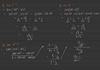 B Sinti ? 9 costs ?
=
Sin (450-30)
= SIN 45° .
10535 -
bin300 ,
COS 45
'
= cos 45 . cos 307 sin 45 :S /Bo
=
+
¥ :
-
fz✗Bz -
¥ ✗
±
=
En
-
Es
=
Era -1¥
=
v⇐ =%÷
2 V2
g. tank ?
= Lan / 45-30 )
←¥
=
¥÷:::::÷;÷/-¥
=
9=-1-1
:÷
.
 