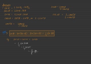 formula
since =
25in 012.0592
SM20-2EfYnz@sin2O-2SlnQ.C0SOS1n4O-2S1n20.c
0520 COS 20 =
9--1*2-0
COS 20 = COSZO - SIRO
,
or 1- 25m20
2ttan20tan-O-2tY7a-n2@N0IAsinO.s
in /60-0) .
Sin /60+0) =
lysin 30
Eg . Sin 20 ✗ 51h40
'
✗ sin so
=
Lysin
3×20
=
tysln 60
'
-
-
EAT
 