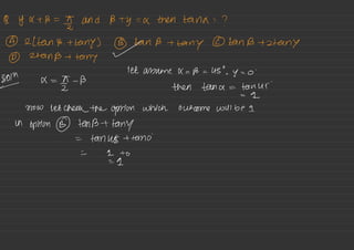 9 g- ✗ + B. =
Ia and Pty =
✗ then tana =
?
⑧ 216in B. + teeny) ⑨ tan B +
teeny ② Ian Btztany
⑧ ztanp -1
teeny
✓
let assume ✗ =p = 43° ,
y = O
'
SOI ✗ =
Is
-
B
then tana = tanui
=
2
NOW let Chellethe option which outcome will be 1
in
option ⑨ Ian Bttuny
=
tan WE + land
= I +0
=
9-
 