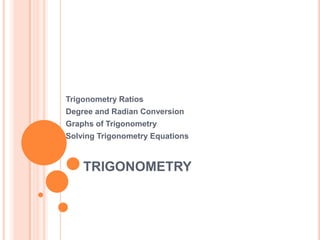 Trigonometry Ratios
Degree and Radian Conversion
Graphs of Trigonometry
Solving Trigonometry Equations

TRIGONOMETRY

 