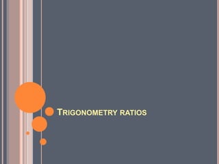 TRIGONOMETRY RATIOS

 
