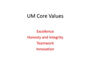 UM Core Values
Excellence
Honesty and Integrity
Teamwork
Innovation
 