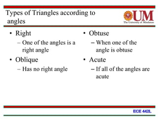 Types of Triangles according to
angles
• Right
– One of the angles is a
right angle
• Oblique
– Has no right angle
• Obtuse
– When one of the
angle is obtuse
• Acute
– If all of the angles are
acute
62
 