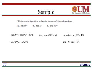 Sample
77
sin30O = cos(90° - 30O)
sin30O = cos(60°)
tan x = cot(90° - x) csc 40 = sec (90° - 40)
csc 40 = sec (50°)
 