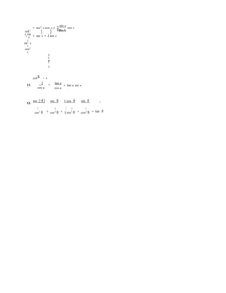 ( ) cos x
=
2
cot2
x sin
2
x
=
sin2
x
=
cos2
x
s
i
n2
x
sin x 
= sec2
x cos x + 2 cos x
cos x
= sec x + 2 sin x
cot
π
− u
11.
2 
cos u
tan u
cos u
= tan u sec u
12.
sec (−θ) sec θ 1 cos θ sin θ 2
2 2 2 2
= = = = tan θcsc2
θ csc2
θ 1 sin2
θ cos2
θ
 
