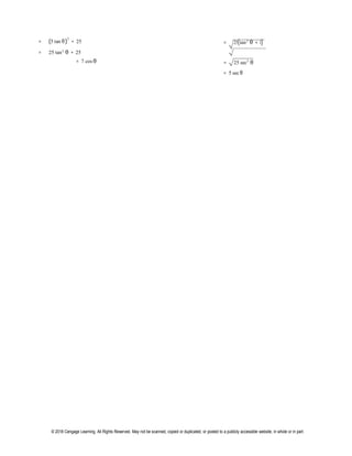 © 2018 Cengage Learning. All Rights Reserved. May not be scanned, copied or duplicated, or posted to a publicly accessible website, in whole or in part.
= (5 tan θ)
2
+ 25
= 25 tan2
θ + 25
= 25(tan2
θ + 1)
= 7 cos θ = 25 sec2
θ
= 5 sec θ
 