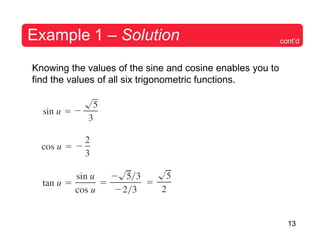 13
Example 1 – Solution
Knowing the values of the sine and cosine enables you to
find the values of all six trigonometric functions.
cont’d
 