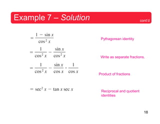 18
Example 7 – Solution cont’d
Pythagorean identity
Write as separate fractions.
Product of fractions
Reciprocal and quotient
identities
 