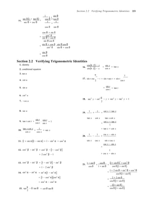 1
1 +
sin θ 


 

Section 2.2 Verifying Trigonometric Identities 221
77.
sec θ(1 + tan θ)
sec θ + csc θ

cos θ cos θ 
=
1
+
1
cos θ sin θ
cos θ + sin θ
= cos2
θ
sin θ + cos θ
sin θ cos θ
=
sin θ + cos θ sin θ cos θ
cos2
θ sin θ + cos θ

=
sin θ
cos θ
Section 2.2 Verifying Trigonometric Identities
1. identity
2. conditional equation
3. tan u
16.
cos(π 2) − x
sin(π 2) − x
π 
sin x
= = tan x
cos x
1
4. cot u
17. sin t csc
2
− t = sin t sec t = sin t
cos t
5. sin u
sin t
=
cos t
= tan t
6. cot2
u
7. −csc u
18. sec2
y − cot2 π
2
− y = sec2
y − tan2
y = 1

8. sec u
19.
1
+
1
=
cot x + tan x
9. tan t cot t =
sin t
cos t
⋅
cos t
= 1
sin t
tan x cot x tan x cot x
=
cot x + tan x
1
10.
tan x cot x
cos x
=
1
= sec x
cos x
20.
= tan x + cot x
1
−
1
=
csc x − sin x
11. (1 + sin α)(1 − sin α) = 1 − sin2
α = cos2
α sin x csc x sin x csc x
csc x − sin x
=
12. cos2
β − sin2
β = cos2
β − (1 − cos2
β)
= 2 cos2
β − 1
1
= csc x − sin x
13.
14.
cos2
β − sin2
β
sin2
α − sin4
α
= (1 − sin2
β) − sin2
β
= 1 − 2 sin2
β
= sin2
α(1 − sin2
α)
= (1 − cos2
α)(cos2
α)
= cos2
α − cos4
α
21.
1 + sin θ
cos θ
+
cos θ
=
1 + sin θ
=
=
(1 + sin θ)
2
+ cos2
θ
cos θ(1 + sin θ)
1 + 2 sin θ + sin2
θ + cos2
θ
cos θ(1 + sin θ)
2 + 2 sin θ
cos θ(1 + sin θ)
2(1+ sin θ)
15. tan
π
2
− θ tan θ = cot θ tan θ
=
cos θ(1 + sin θ)
 
