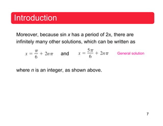 7
Introduction
Moreover, because sin x has a period of 2π, there are
infinitely many other solutions, which can be written as
and General solution
where n is an integer, as shown above.
 