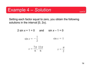 14
Example 4 – Solution
Setting each factor equal to zero, you obtain the following
solutions in the interval [0, 2π).
2 sin x + 1 = 0 and sin x – 1 = 0
cont’d
 