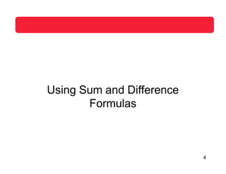 4
Using Sum and Difference
Formulas
 