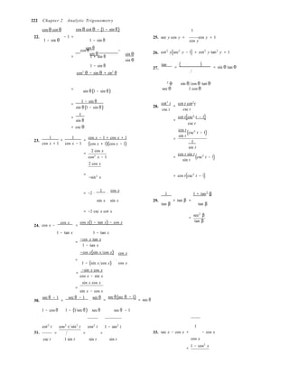 
( )
(
222 Chapter 2 Analytic Trigonometry
cos θ cot θ cos θ cot θ − (1 − sin θ) 1
22.
1 − sin θ
− 1 =
=
1 − sin θ
cos θ 
cos θ
sin θ
−
1 + sin θ
⋅
1 − sin θ
cos2
θ − sin θ + sin2
θ
sin θ
sin θ
25.
26.
27.
sec y cos y = cos y = 1
cos y 
cot2
y(sec2
y − 1) = cot2
y tan2
y = 1
tan
=
( ) = sin θ tan θ
2
θ sin θ cos θ tan θ
=
sin θ(1 − sin θ) sec θ 1 cos θ
=
1 − sin θ
sin θ(1 − sin θ)
=
1
sin θ
= csc θ
28.
cot3
t
csc t
cot t cot2
t
=
csc t
cot t(csc2
t − 1)=
csc t
cos t
csc2
t − 1
sin t
23.
1 1
+ =
cos x + 1 cos x − 1
=
cos x − 1 + cos x + 1
(cos x + 1)(cos x − 1)
2 cos x
cos2
x − 1
2 cos x
=
1
sin t
=
cos t sin t
csc2
sin t
t − 1)
=
−sin2
x = cos t(csc2
t − 1)
= −2 ⋅
1
⋅
cos x
1 1 + tan2
β
sin x sin x 29.
tan β
+ tan β =
tan β
24.
= −2 csc x cot x
cos x −
cos x
=
cos x(1 − tan x) − cos x
sec2
β
=
tan β
1 − tan x 1 − tan x
=
−cos x tan x
1 − tan x
−cos x(sin x cos x) cos x
= ⋅
1 − (sin x cos x)
=
−sin x cos x
cos x − sin x
sin x cos x
cos x
=
sin x − cos x
30.
sec θ − 1
=
sec θ − 1
⋅
sec θ sec θ(sec θ − 1)= = sec θ
1 − cos θ 1 − (1 sec θ) sec θ sec θ − 1
cot2
t cos2
t sin2
t cos2
t 1 − sin2
t 1
31. = = = 33. sec x − cos x = − cos x
csc t 1 sin t sin t sin t cos x
1 − cos2
x
=
 