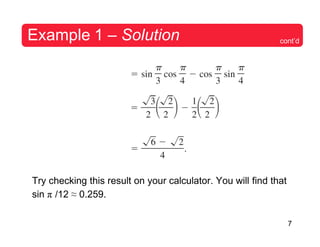 7
Example 1 – Solution cont’d
Try checking this result on your calculator. You will find that
sin π /12 ≈ 0.259.
 