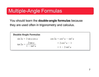 7
Multiple-Angle Formulas
You should learn the double-angle formulas because
they are used often in trigonometry and calculus.
 