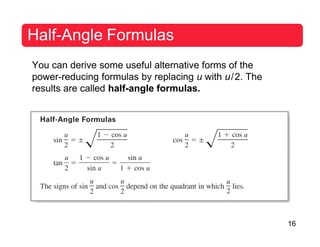 16
Half-Angle Formulas
You can derive some useful alternative forms of the
power-reducing formulas by replacing u with u/2. The
results are called half-angle formulas.
 