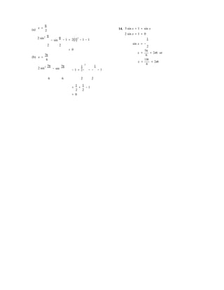 2
(a)
x =
π
2
2 sin2 π
− sin
π
− 1 = 2(1)2
− 1 − 1
14. 3 sin x + 1 = sin x
2 sin x + 1 = 0
1
2 2 sin x = −
= 0 7π
(b) x =
7π
6
2 sin2 7π
− sin
7π 1
2
− 1 = 2− 
1
− − − 1
x = + 2nπ or
6
x =
11π
+ 2nπ
6
6 6  2 2
=
1
+
1
− 1
2 2
= 0
 