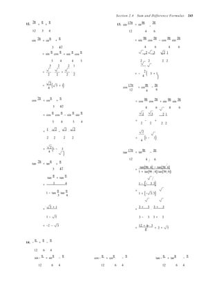 4 6
3 4
(
( 
3 4
(
4 6
3 4
)
)
)
Section 2.4 Sum and Difference Formulas 243
12.
7π
=
π
+
π
13. sin
17π
= sin
9π 5π 
−
12 3 4

12
sin
7π
= sin
π
+
π 
= sin
9π
cos
5π
− cos
9π
sin
5π

12 
= sin
π
cos
π
+ sin
π
cos
π
4 6 4 6
2 3 2 1
= − −
3 4 4 3
3 2 2 1
2 2  2 2
= ⋅ + ⋅
2 2 2 2 = −
2
3 + 1
4
=
2
3 + 1
4 cos
17π
12
= cos
9π
4
5π 
−
6
cos
7π
= cos
π
+
π 

= cos
9π
cos
5π
+ sin
9π
sin
5π

12  4 6 4 6
= cos
π
cos
π
− sin
π
sin
π 2 3  2 1
3 4 3 4 =
2
−
2
+
2 2
=
1
⋅
2
−
3
⋅
2

2
2 2 2 2 =
4
(1 − 3)
2
=
4
1 − 3
tan
17π
= tan
9π
−
5π
tan
7π
= tan
π
+
π 

12

12 
tan(9π 4) − tan(5π 6)=
1 + tan(9π 4) tan(5π 6)
tan
π
+ tan
π
= 3 4 1 − (− 3 3)
1 − tan
π
tan
π
3 4
=
1 + (− 3 3)
3 + 1
= =
3 + 3
⋅
3 + 3
1 − 3 3 − 3 3 + 3
= −2 − 3
=
12 + 6 3
6
= 2 + 3
14. −
π
=
π
−
π
12 6 4
sin−
π
= sin
π
−
π 
cos−
π
= cos
π
−
π 
tan−
π
= tan
π
−
π
12 6 4

12 6 4

12 6 4
 
 