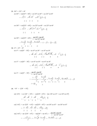 − = − (
− − = (
(
(
(

)
Section 2.4 Sum and Difference Formulas 247
23. 285° = 225° + 60°
sin 285° = sin(225° + 60°) = sin 225° cos 60° + cos 225° sin 60°
2 1 2 3 2
= −  3 + 1)
2 2 2 2 4
cos 285° = cos(225° + 60°) = cos 225° cos 60° − sin 225° sin 60°
2 1 2 3 2
= −  3 − 1)
2 2  2 2 4
tan 285° = tan(225° + 60°) =
tan 225° +tan 60°
1 − tan 225° tan 60°
1 + 3 1 + 3
= ⋅ =
4 + 2 3
= −2 − 3 = −(2 + 3)
1 − 3 1 + 3 −2
24. 15° = 45° − 30°
sin 15° = sin(45° − 30°) = sin 45° cos 30° − cos 45° sin 30°
2 3 2 1 2( 3 − 1) 2
= − = = 3 − 1)
2 2  2 2 4 4
cos 15° = cos(45° − 30°) = cos 45° cos 30° + sin 45° sin 30°
2 3 2 1 2( 3 + 1) 2
= + = = 3 + 1)
2 2  2 2 4 4
tan 15° = tan(45° − 30°) =
tan 45° −tan 30°
1 + tan 45° tan 30°
1 −
3 3 − 3
= 3 = 3 =
3 − 3
⋅
3 − 3 12 − 6 3
= = 2 − 3
3  3 + 3 3 + 3 3 − 3 6
1 + (1)
3 3
25.

−165° = −(120° + 45°)
sin(−165°) = sin−(120° + 45°) = −sin(120° + 45°) = −[sin 120° cos 45° + cos 120° sin 45°]
3 2 1 2 2
( 3 1)= −

⋅ − ⋅
2 2 2 2
= − −
4
cos(−165°) = cos−(120° + 45°) = cos(120° + 45°) = cos 120° cos 45° − sin 120° sin 45°
1 2 3 2
= − ⋅ − ⋅
2
= − 1 + 3
2 2 2 2 4
tan(−165°) = tan−(120° + 45°) = −tan(120° + tan 45°) = −
tan 120° +tan 45°
1 − tan 120° tan 45°
= −
− 3 + 1
= −
1 − 3
⋅
1 − 3
= −
4 − 2 3
= 2 − 3
 