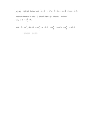 2 2

 
2
d(A, B) = d(C, D) you have (cos(u − v) − 1) + sin2
(u − v) = (cos u − cos v) + (sin u − sin v) .
Simplifying and solving for cos(u − v), you have cos(u − v) = cos u cos v + sin u sin v.
Using sin θ = cos
π
2

− θ ,


sin(u − v) = cos
π
2
− (u − v) = cos
π
2
− u − (−v) = cos
π
2
− u cos(−v) + sin
π
2
− u sin(−v)

= sin u cos v − cos u sin v

 