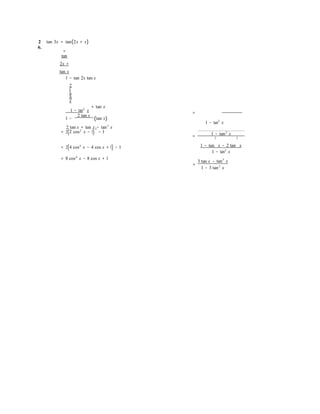 1 − tan2
x
=
2
=

2
6.
tan 3x = tan(2x + x)
=
tan
2x +
tan x
1 − tan 2x tan x
2
t
a
n
x
1 − tan2
x
+ tan x
1 −
2 tan x
(tan x)

2 tan x + tan x − tan3
x
= 2(2 cos2
x − 1) − 1 1 − tan2
x
2 2
= 2(4 cos4
x − 4 cos x + 1) − 1 1 − tan x − 2 tan x
1 − tan2
x
= 8 cos4
x − 8 cos x + 1
3 tan x tan3
x
=
−
1 − 3 tan2
x
 