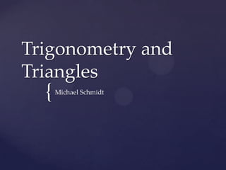 Trigonometry and Triangles Michael Schmidt 