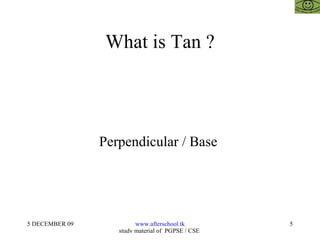 What is Tan ? Perpendicular / Base  