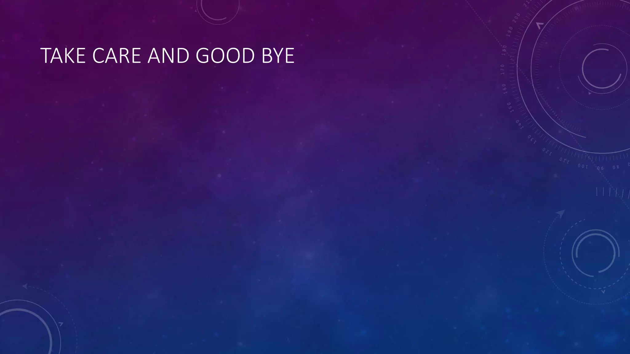 TAKE CARE AND GOOD BYE