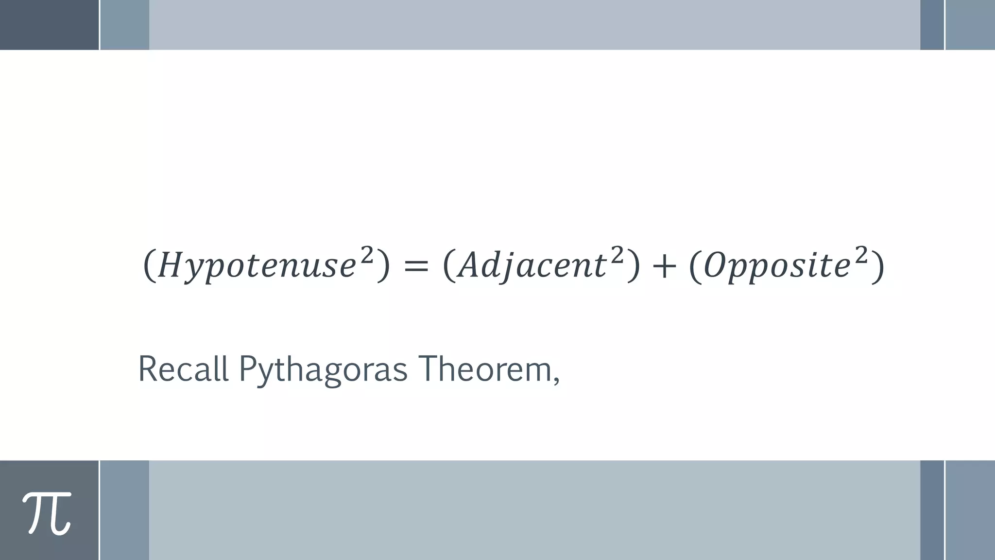 𝐻𝑦𝑝𝑜𝑡𝑒𝑛𝑢𝑠𝑒2
= 𝐴𝑑𝑗𝑎𝑐𝑒𝑛𝑡2
+ (𝑂𝑝𝑝𝑜𝑠𝑖𝑡𝑒2
)
Recall Pythagoras Theorem,
 