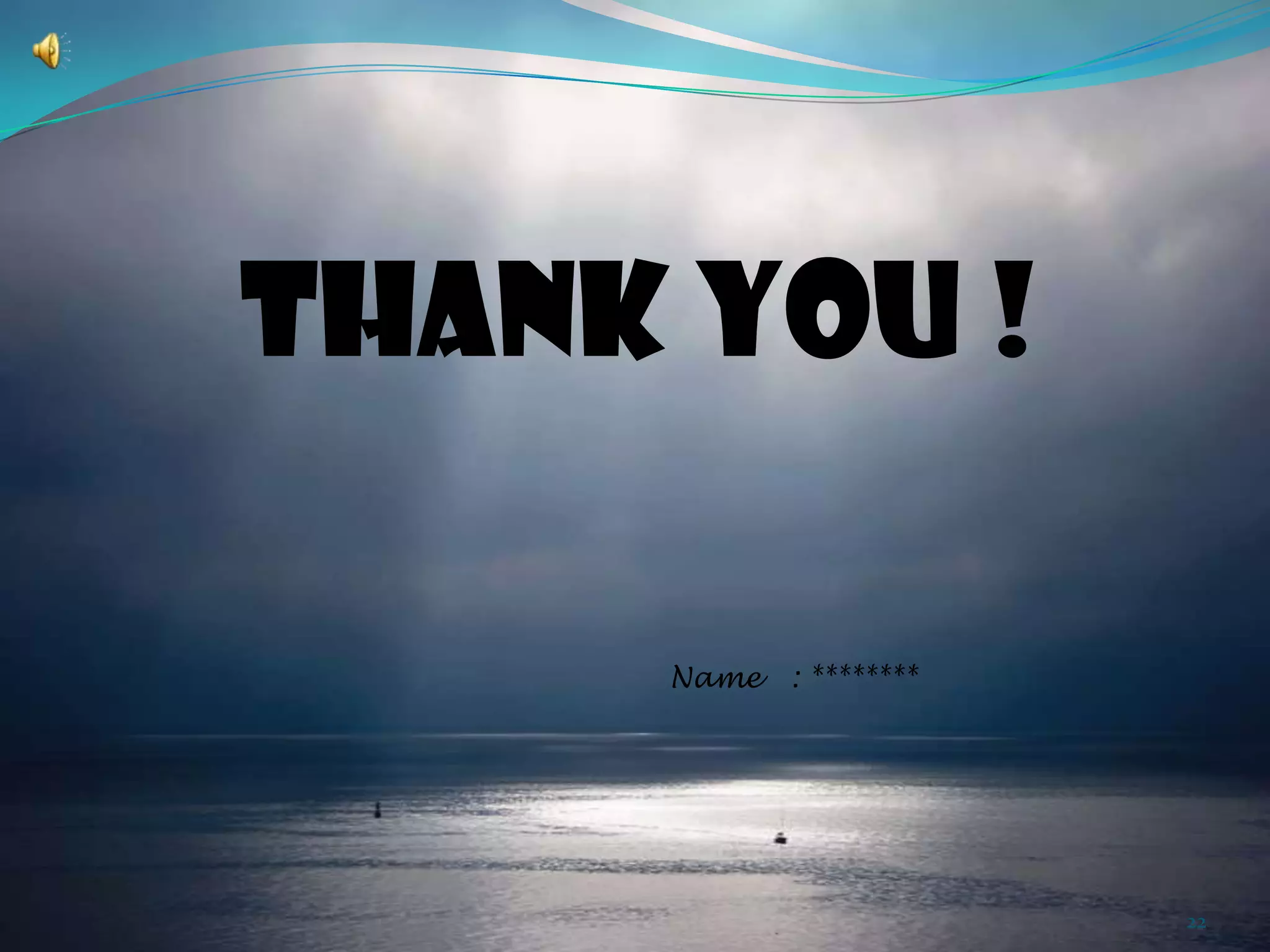 THANK YOU !
Name

: ********

22

 