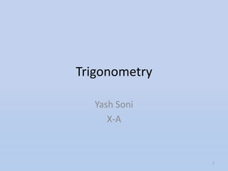 Trigonometry

  Yash Soni
     X-A



               1
 