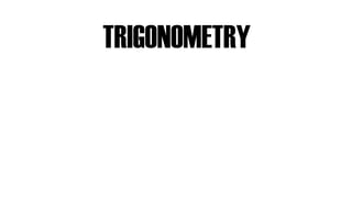TRIGONOMETRY

 